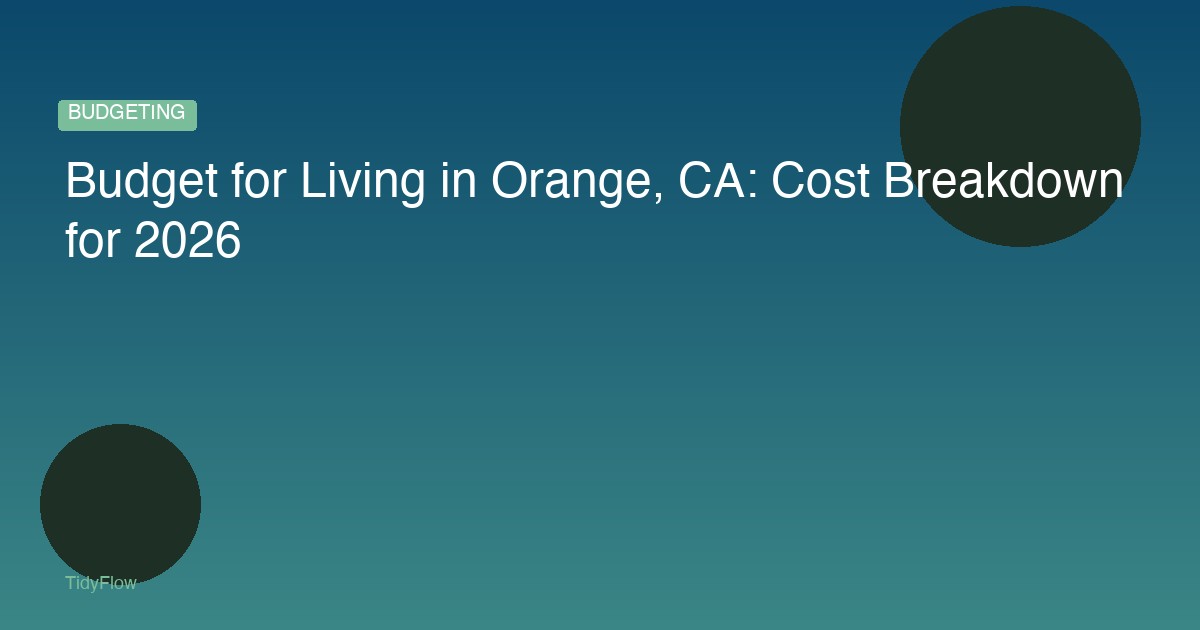 Budget for Living in Orange, CA: Cost Breakdown for 2026