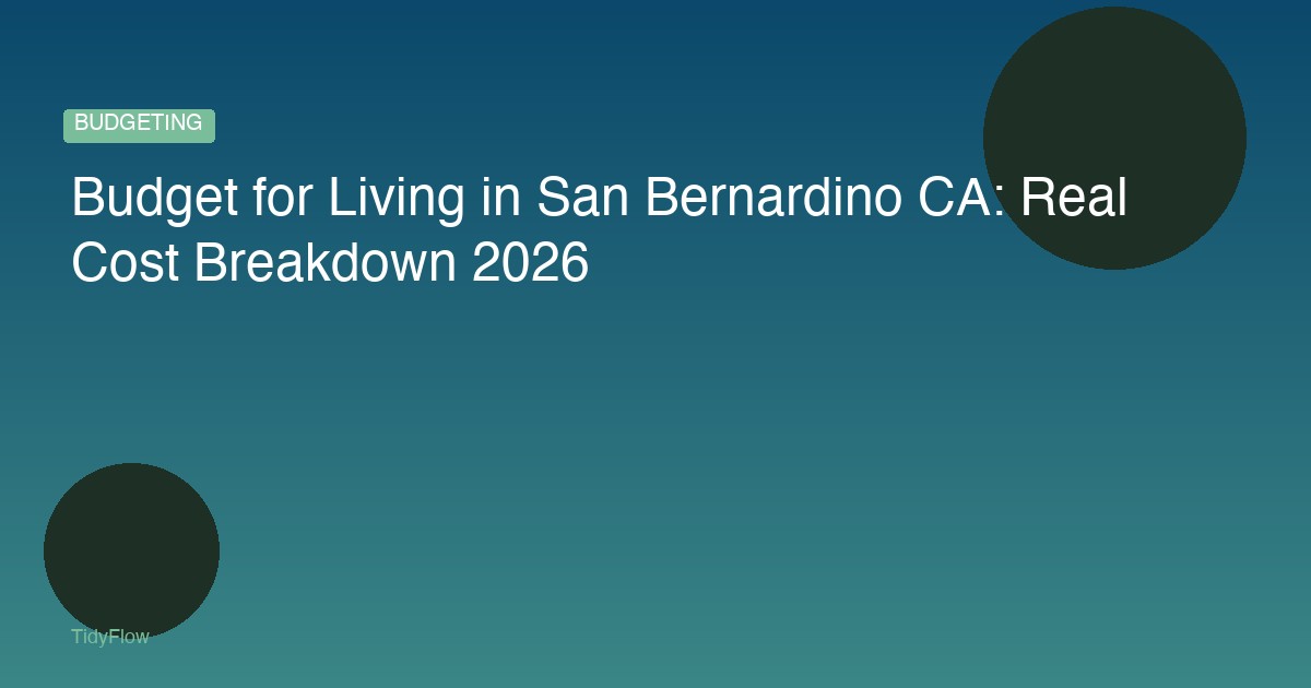 Budget for Living in San Bernardino CA: Real Cost Breakdown 2026