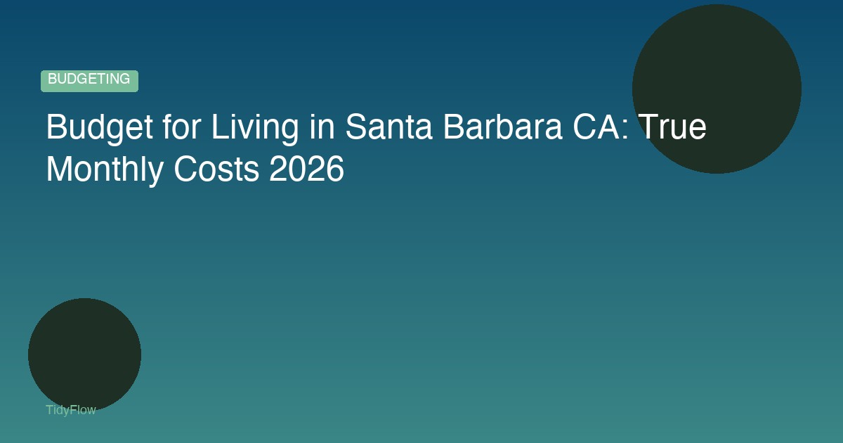 Budget for Living in Santa Barbara CA: True Monthly Costs 2026