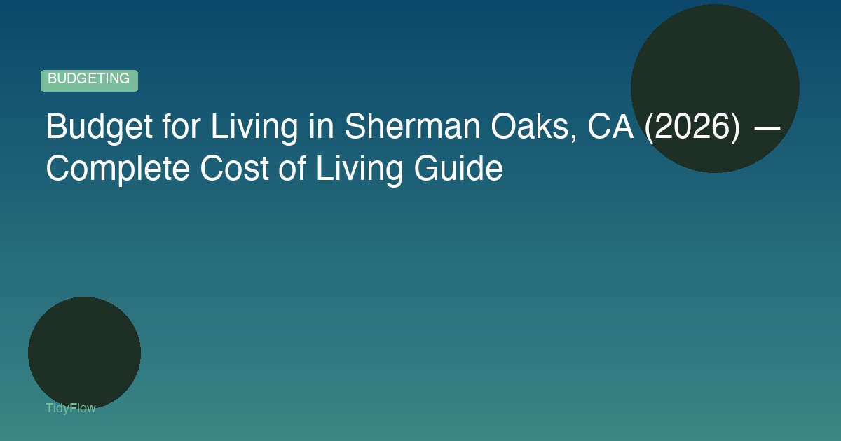 Budget for Living in Sherman Oaks, CA (2026) — Complete Cost of Living Guide
