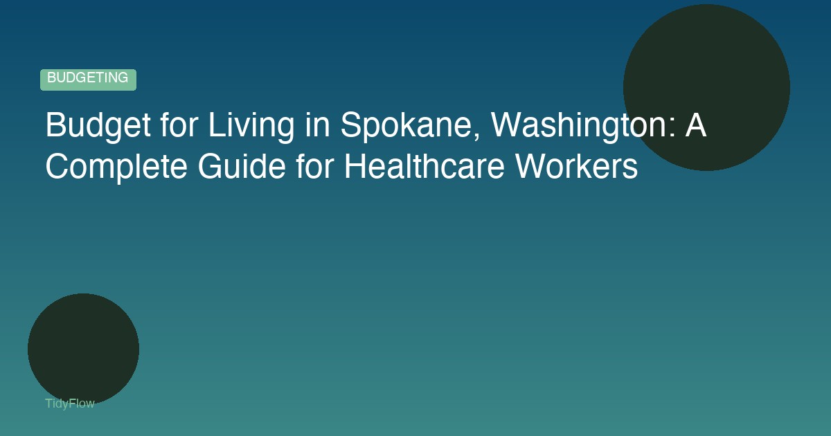 Budget for Living in Spokane, Washington: A Complete Guide for Healthcare Workers