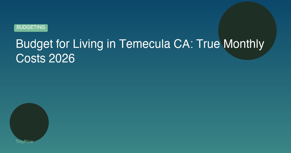 Budget for Living in Temecula CA: True Monthly Costs 2026