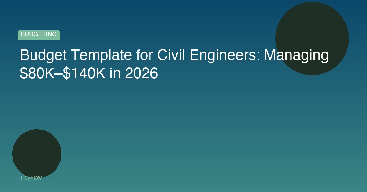 Budget Template for Civil Engineers: Managing $80K–$140K in 2026