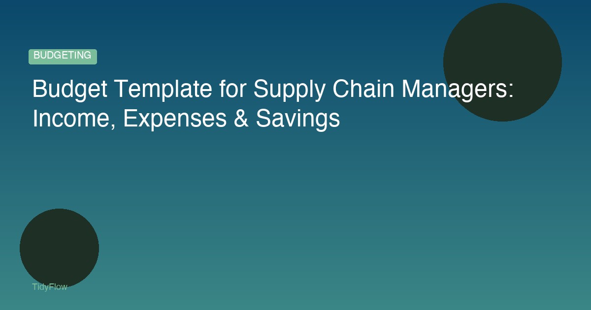 Budget Template for Supply Chain Managers: Income, Expenses & Savings