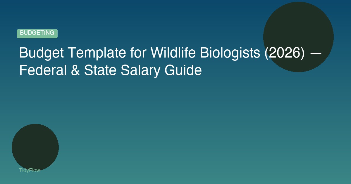 Budget Template for Wildlife Biologists (2026) — Federal & State Salary Guide