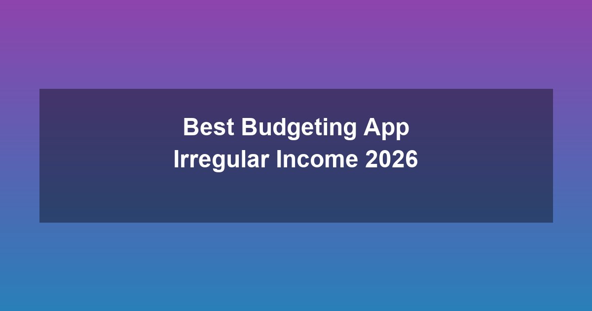 Best Budgeting App for Irregular Income 2026: 5 Apps That Handle Variable Paychecks