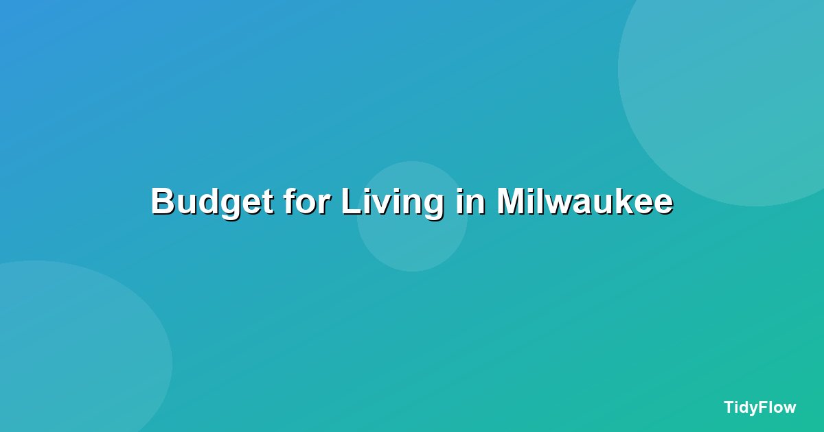 How to Budget for Living in Milwaukee (2026 Cost Breakdown)