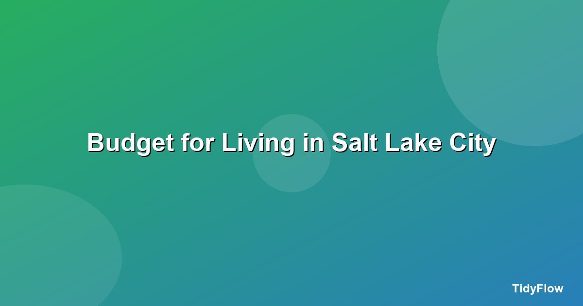 How to Budget for Living in Salt Lake City (2026 Cost Breakdown)