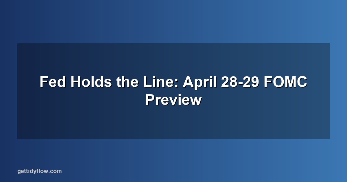 Fed Holds the Line: What to Expect From the April 28-29 FOMC Meeting