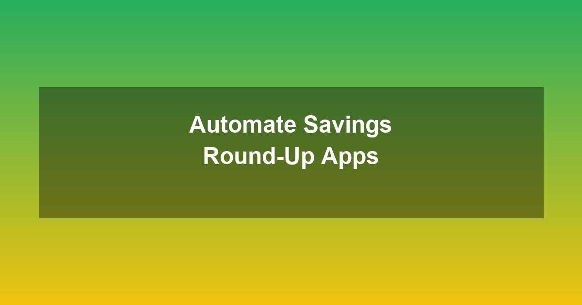 How to Automate Savings with Round-Up Apps: A Step-by-Step Guide for 2026