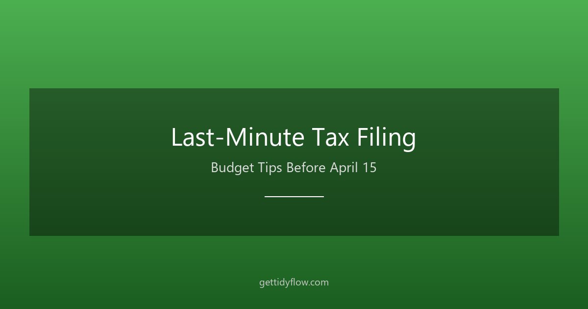 Last-Minute Tax Filing Budget Tips for 2026: What to Do Before April 15