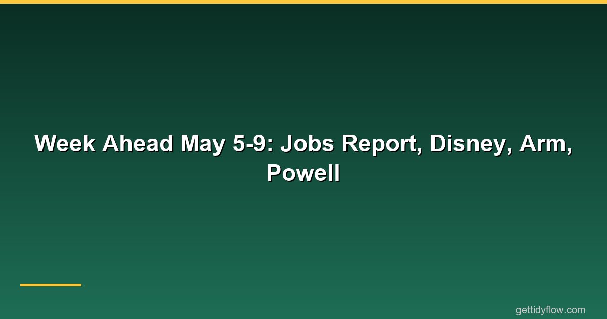 Week Ahead: May 5-9, 2026 — Jobs Report, Disney and Arm Earnings, and Powell's Final Days as Fed Chair